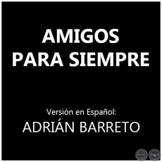 AMIGOS PARA SIEMPRE - Versin en Espaol:  ADRIN BARRETO